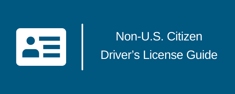 Non-U.S. Citizen Driver’s License Guide